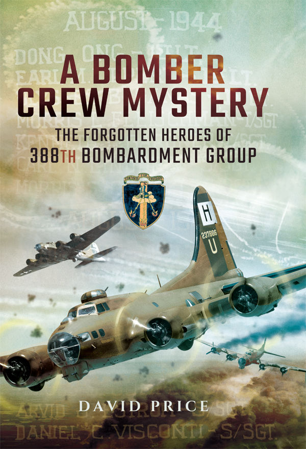 A Bomber Crew Mystery The Forgotten Heroes Of 388th Bombardment Group David Price