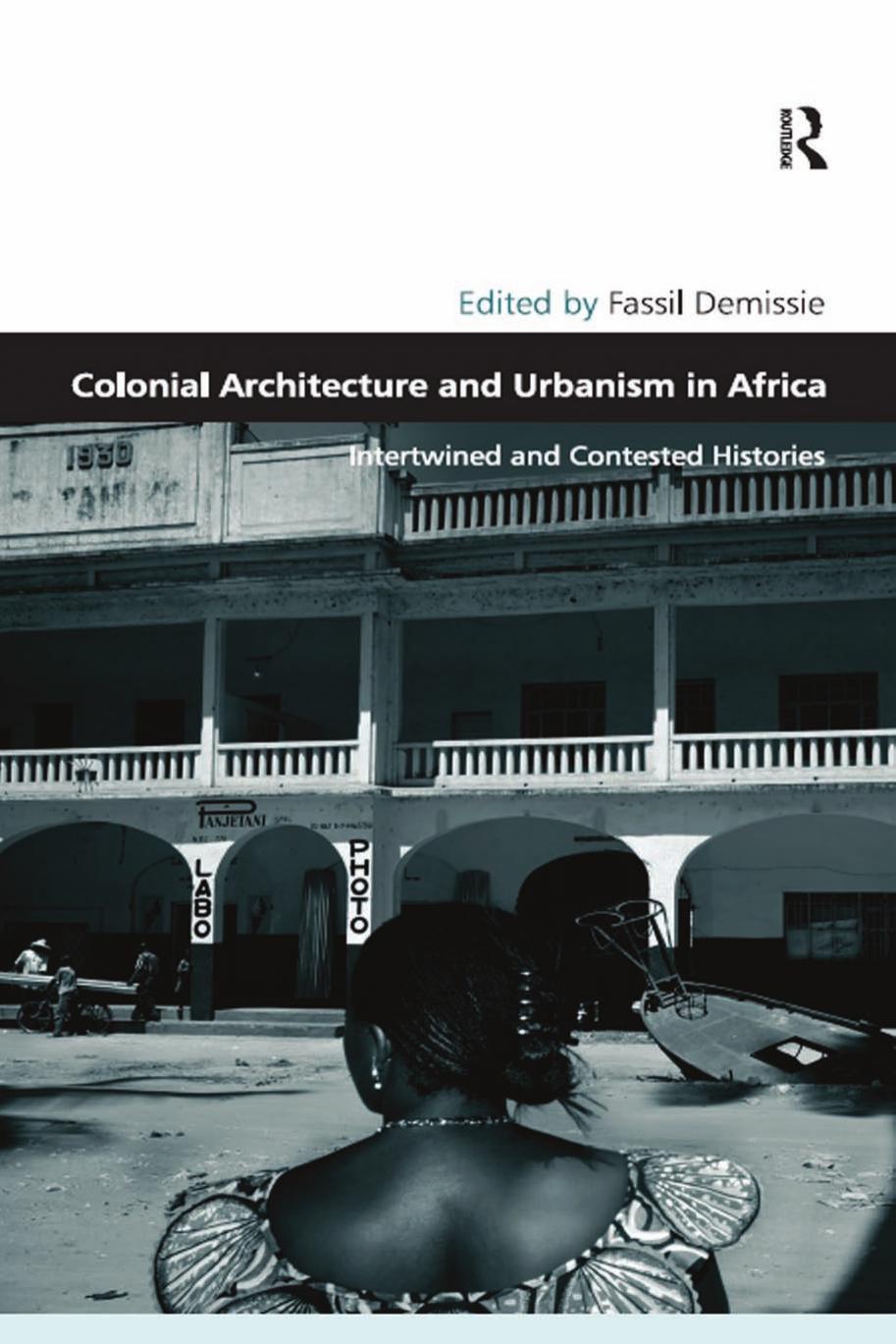 Colonial Architecture And Urbanism In Africa Intertwined And Contested Histories Fassil Demissie