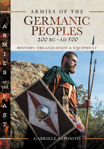 Armies Of The Germanic Peoples 200 Bc To Ad 500 History Organization And Equipment Gabriele Esposito