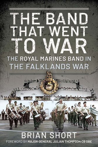 The Band That Went To War The Royal Marine Band In The Falklands War Brian Short