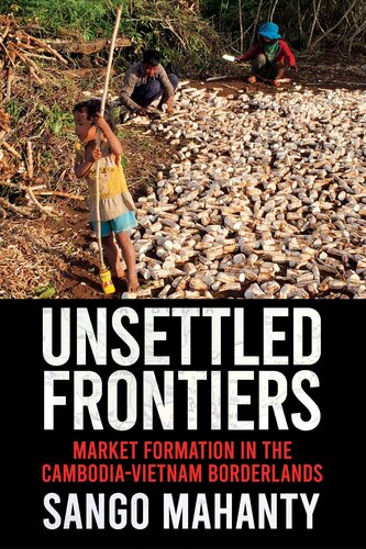 Unsettled Frontiers Market Formation In The Cambodiavietnam Borderlands Sango Mahanty