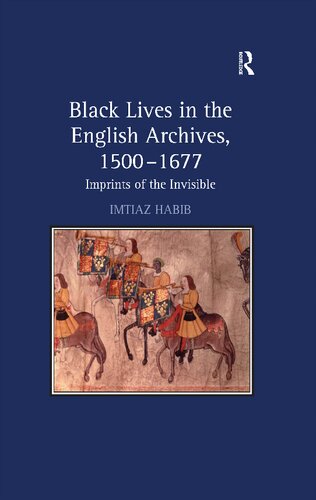 Black Lives In The English Archives 15001677 Imprints Of The Invisible 1st Edition Imtiaz Habib
