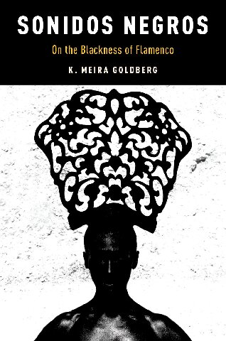 Sonidos Negros On The Blackness Of Flamenco K Meira Goldberg