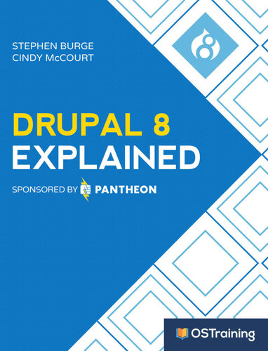 Drupal 8 Explained Your Stepbystep Guide To Drupal 8 The Explained Series Stephen Burge Cindy Mccourt