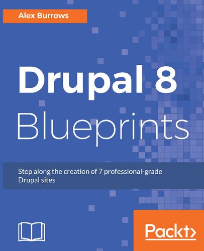 Drupal 8 Blueprints Step Along The Creation Of 7 Professionalgrade Drupal Sites 1st Edition Alex Burrows