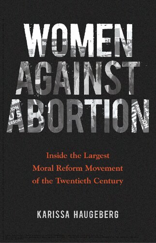 Women Against Abortion Inside The Largest Moral Reform Movement Of The 20th Century Karissa Haugeberg