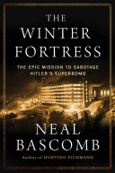 The Winter Fortress The Epic Mission To Sabotage Hitlers Atomic Bomb 1st Bascomb