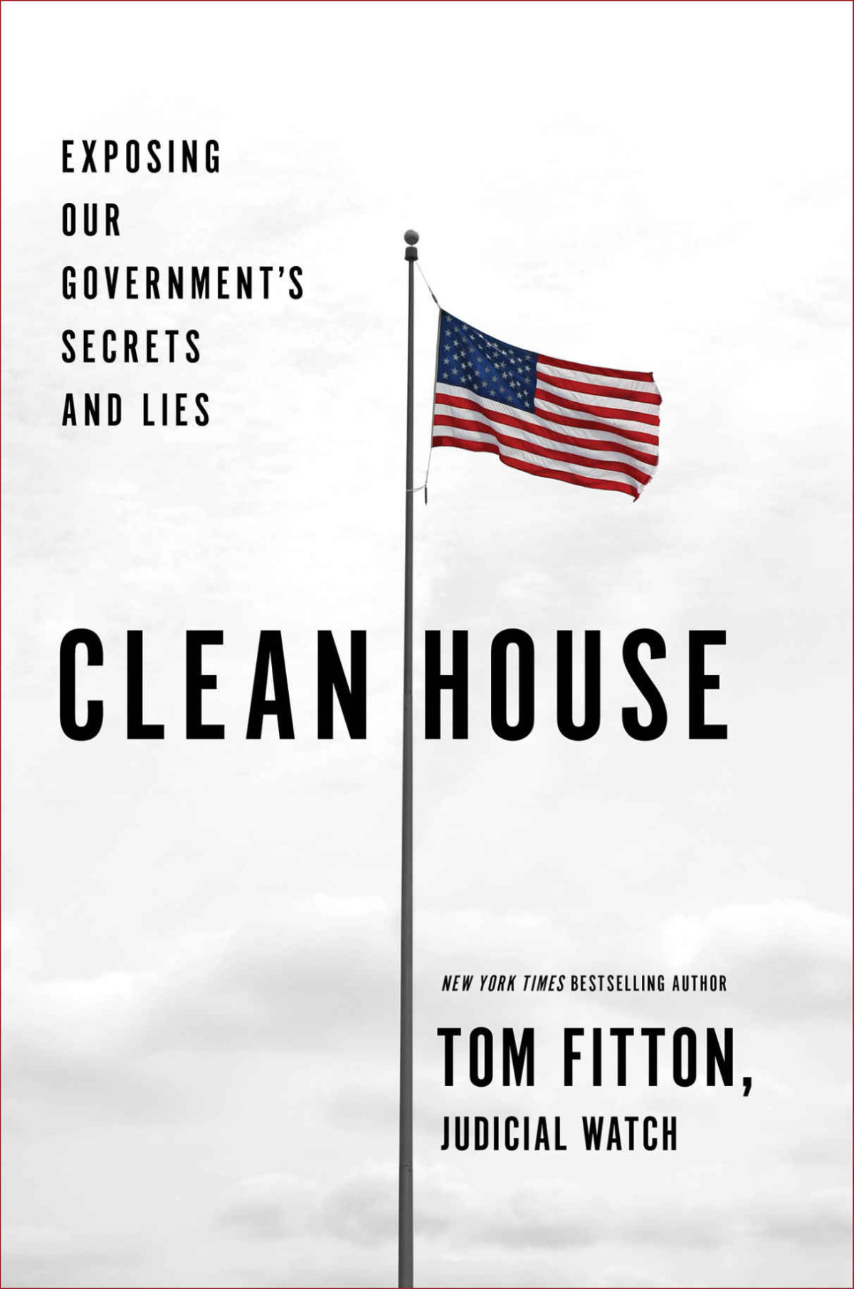 Clean House Exposing Our Governments Secrets And Lies Tom Fitton