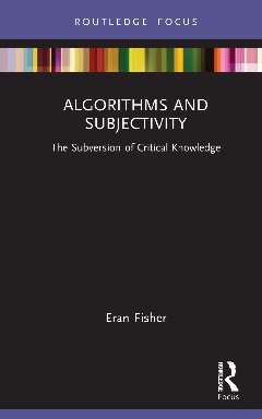 Algorithms And Subjectivity The Subversion Of Critical Knowledge Eran Fisher