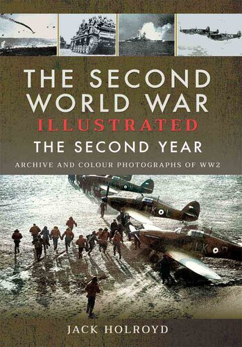 The Second World War Illustrated The Second Year Archive And Colour Photographs Of Ww2 Jack Holroyd