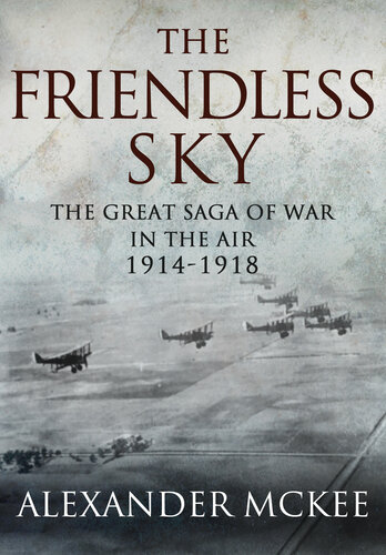 The Friendless Sky The Great Saga Of War In The Air 19141918 Alexander Mckee