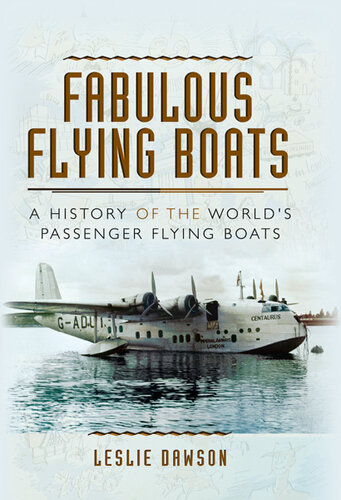 Fabulous Flying Boats A History Of The Worlds Passenger Flying Boats Leslie Dawson