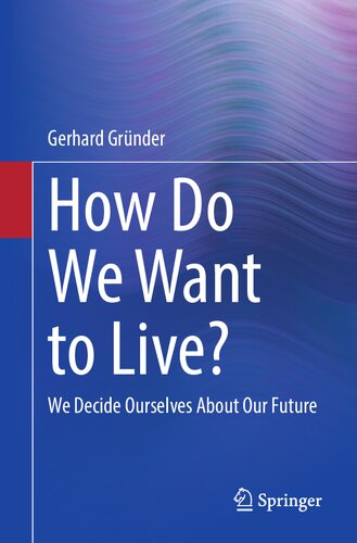 How Do We Want To Live We Decide Ourselves About Our Future Gerhard Grnder