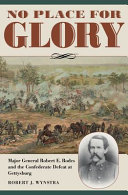 No Place For Glory Major General Robert E Rodes And The Confederate Defeat At Gettysburg Wynstra