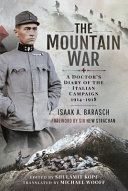 The Mountain War A Doctors Diary Of The Italian Campaign 19141918 Dr Isaak Barasch
