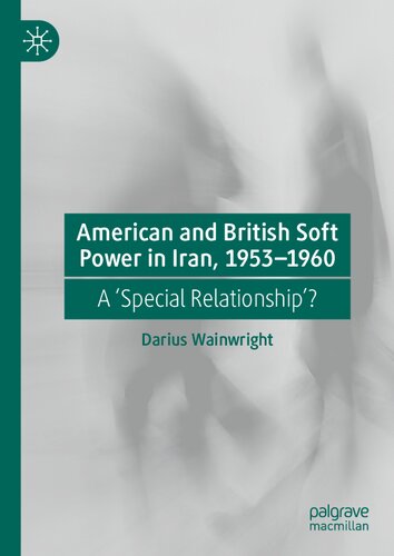 American And British Soft Power In Iran 19531960 A Special Relationship Darius Wainwright