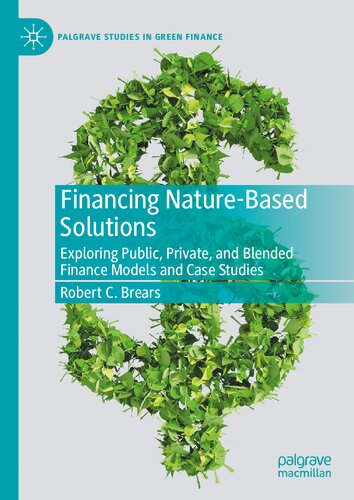 Financing Naturebased Solutions Exploring Public Private And Blended Finance Models And Case Studies Robert C Brears