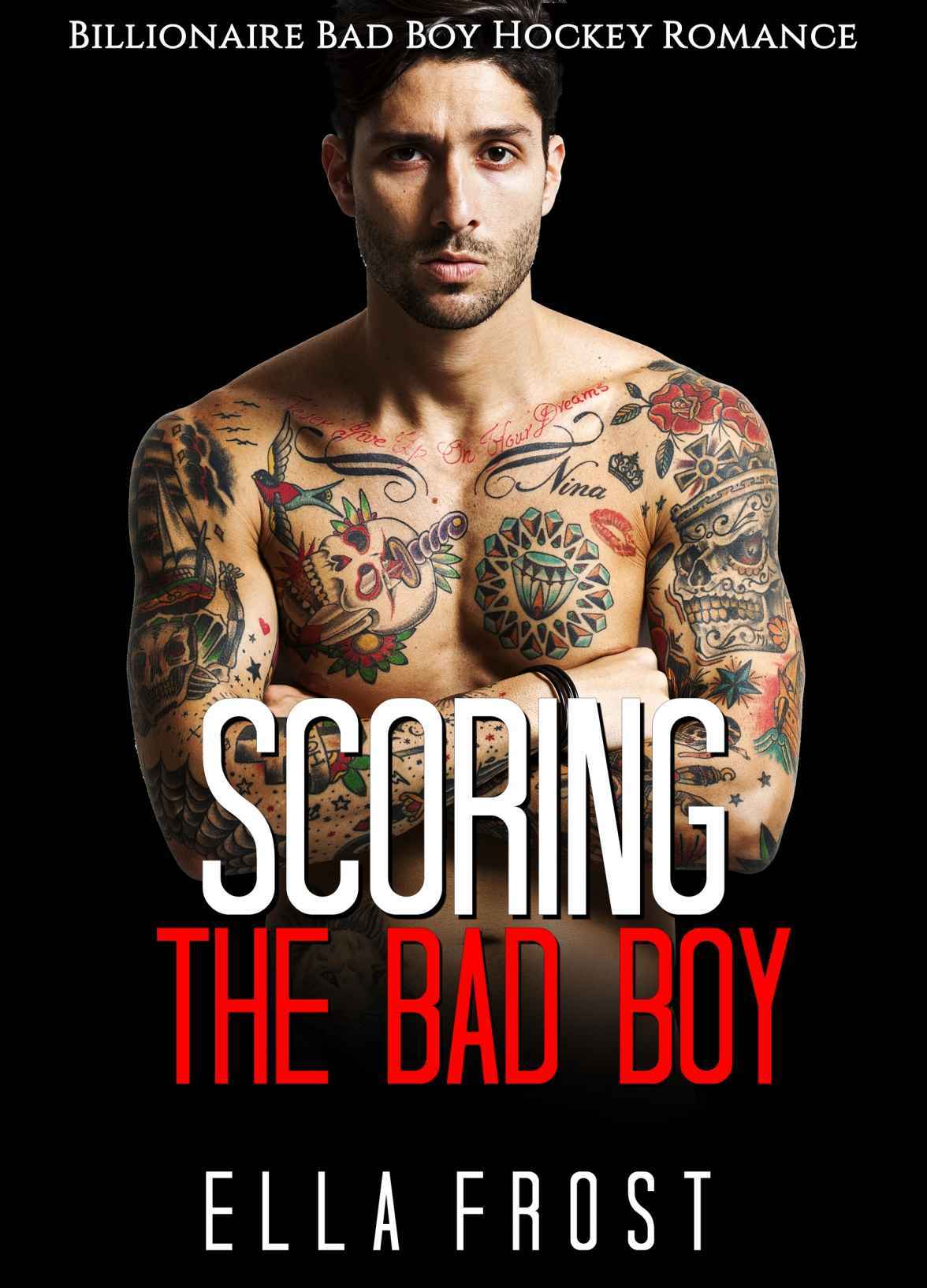 Scoring The Bad Boy Bad Boy Billionaire Hockey Sports Romance Alpha Male Adventure College Romance Book 1 Ella Frost