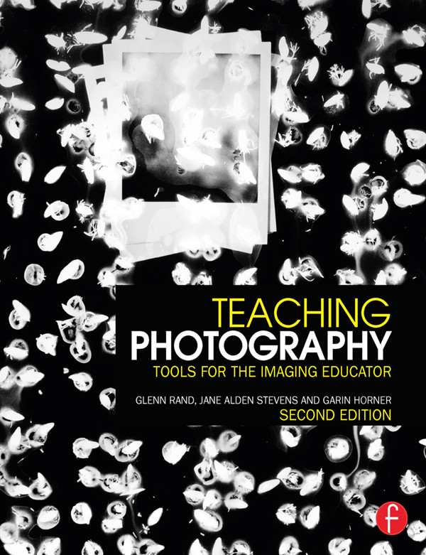 Teaching Photography 2nd Edition Garin Horner Jane Alden Stevens Glenn Rand