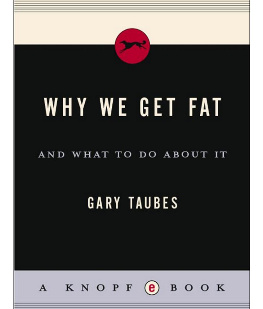 Why We Get Fat And What To Do About It Gary Taubes