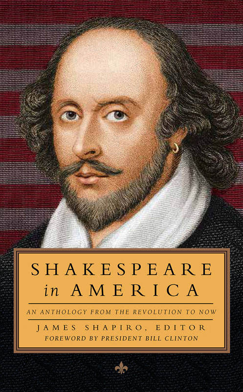 Shakespeare In America An Anthology From The Revolution To Now James Shapiro