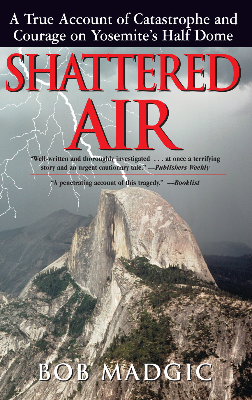 Shattered Air A True Account Of Catastrophe And Courage On Yosemites Half Dome Bob Madgic