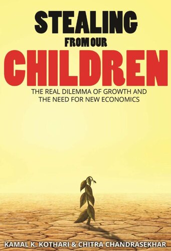 Stealing From Our Children The Real Dilemma Of Growth And The Need For New Economics Kamal K Kothari