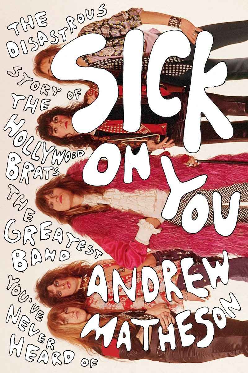 Sick On You The Disastrous Story Of The Hollywood Brats The Greatest Band Youve Never Heard Of Andrew Matheson