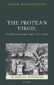 The Protean Virgil Material Form And The Reception Of The Classics Craig Kallendorf