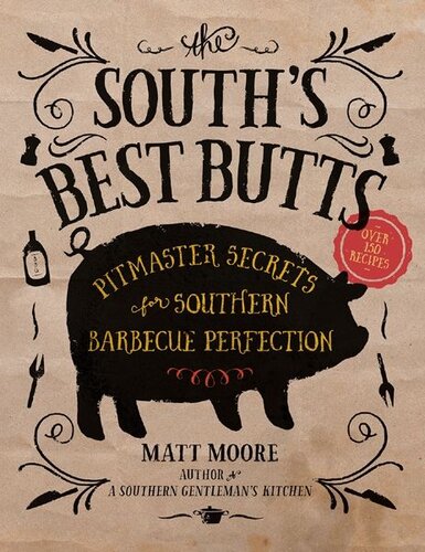 Souths Best Butts Pitmaster Secrets For Southern Barbecue Perfection Matt Moore