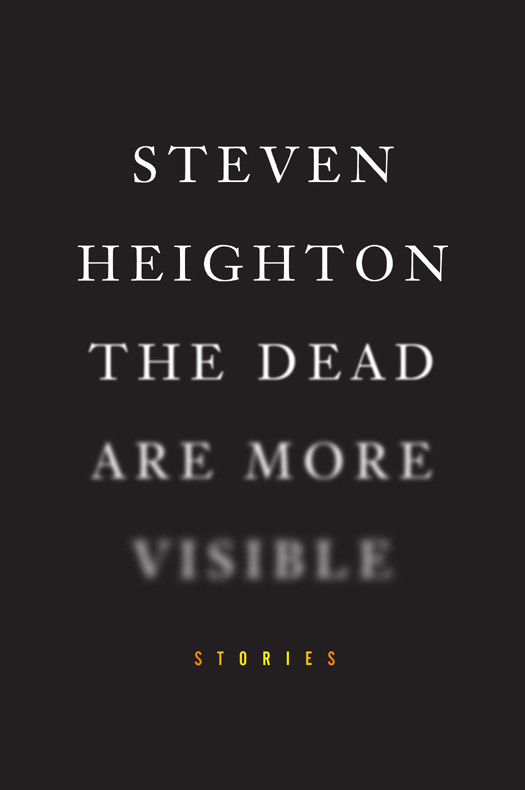 The Dead Are More Visible Steven Heighton
