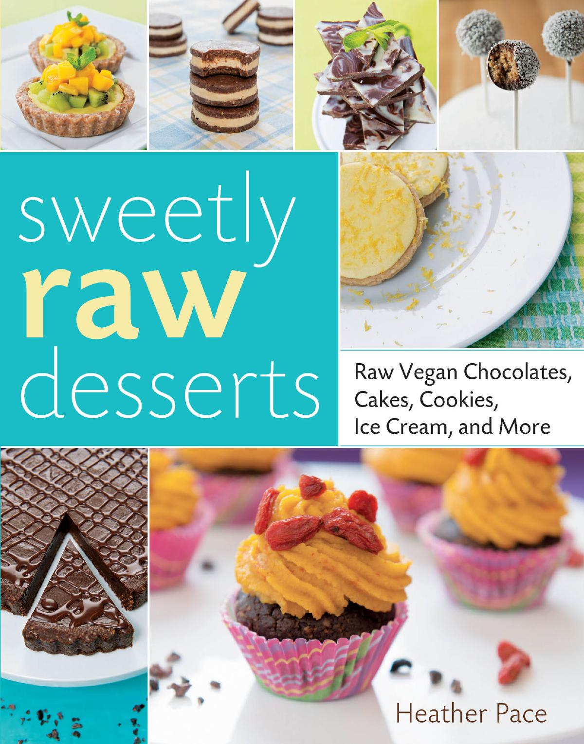 Sweetly Raw Desserts Raw Vegan Chocolates Cakes Cookies Ice Cream And More Heather Pace
