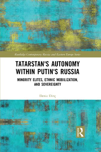 Tatarstans Autonomy Within Putins Russia Minority Elites Ethnic Mobilization And Sovereignty Deniz Din