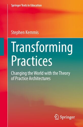 Transforming Practices Changing The World With The Theory Of Practice Architectures Stephen Kemmis