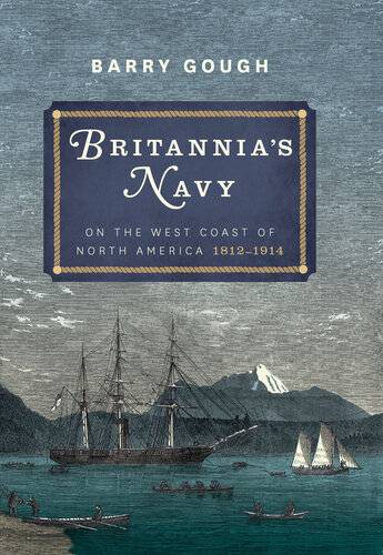 Britannias Navy On The West Coast Of North America 18121914 Barry Gough