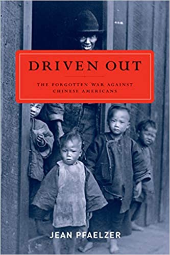 Driven Out The Forgotten War Against Chinese Americans Jean Pfaelzer