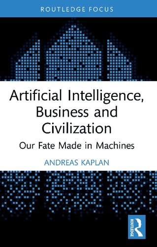 Artificial Intelligence Business And Civilization Our Fate Made In Machines Routledge Focus On Business And Management 1st Edition Kaplan