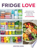 Fridge Love Organize Your Refrigerator For A Healthier Happier Lifewith 100 Recipes 1st Edition Kristen Hong