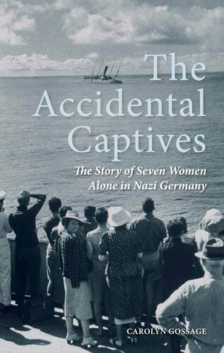 The Accidental Captives The Story Of Seven Women Alone In Nazi Germany Carolyn Gossage