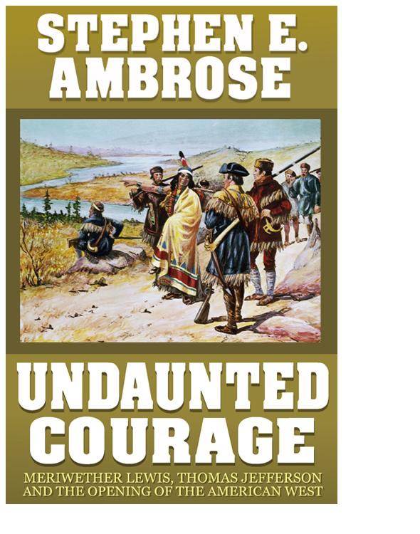 Undaunted Courage Meriwether Lewis Thomas Jefferson And The Opening Of The American West Kindle Edition Stephen E Ambrose