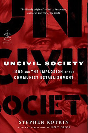 Uncivil Society 1989 And The Implosion Of The Communist Establishment Stephen Kotkin