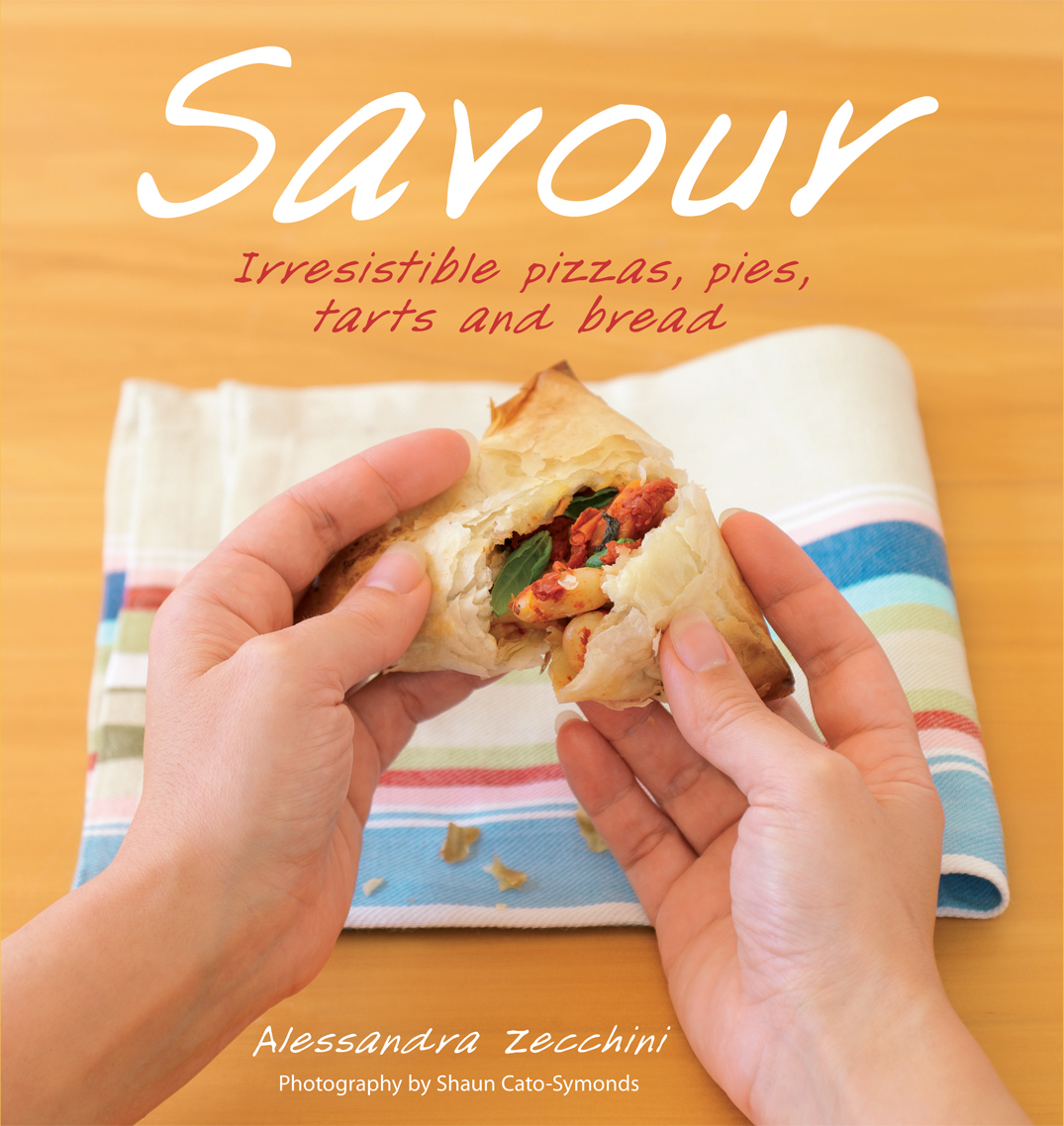 Savour Irresistible Pizzas Pies Tarts And Bread Alessandra Zecchini