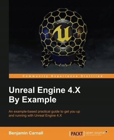 Unreal Engine 4x By Example An Examplebased Practical Guide To Get You Up And Running With Unreal Engine 4x Benjamin Carnall