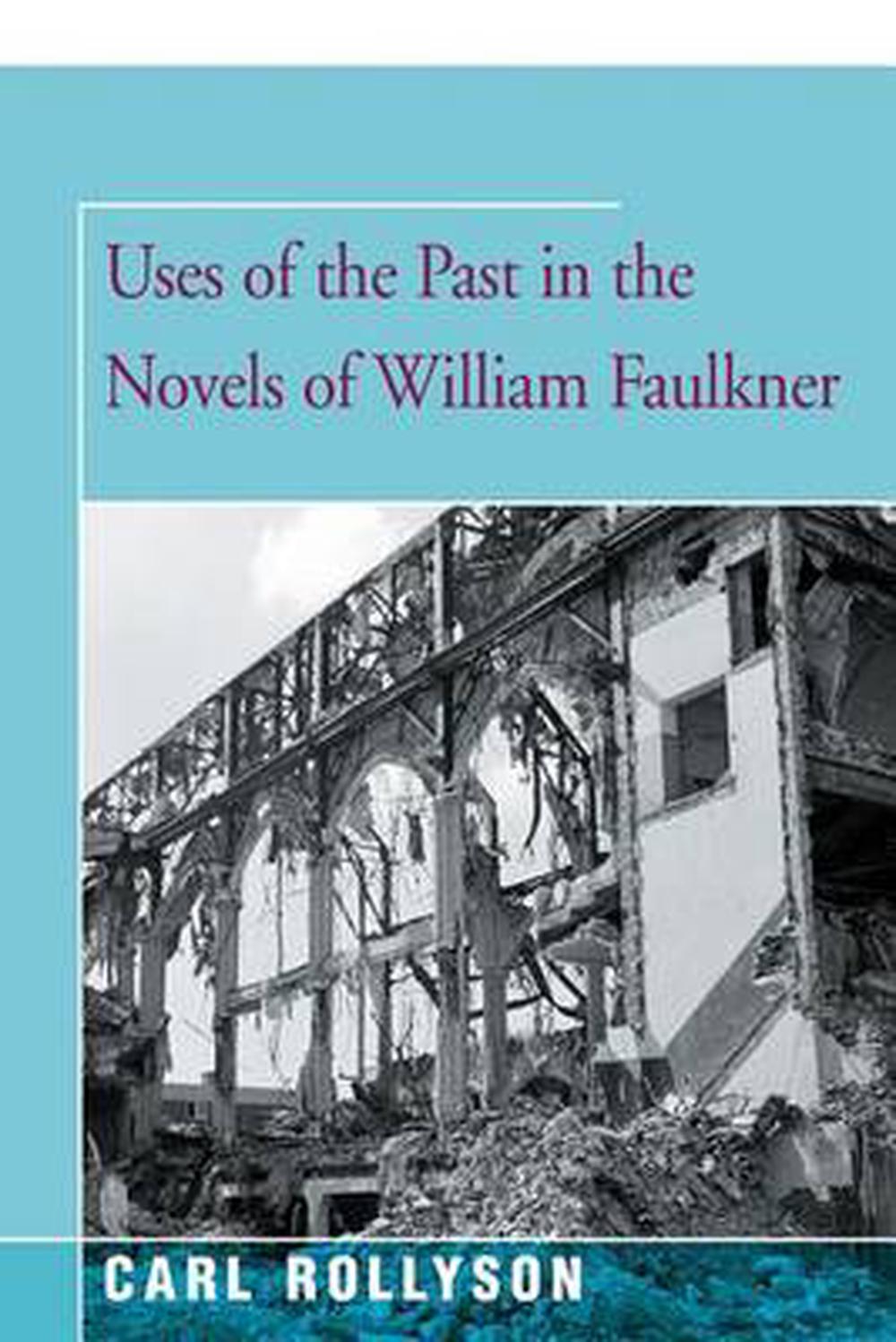 Uses Of The Past In The Novels Of Williams Faulkner Carl Rollyson