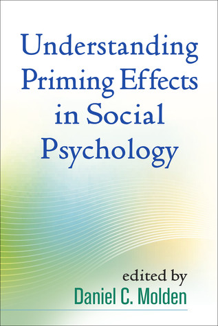Understanding Priming Effects In Social Psychology Daniel C Molden