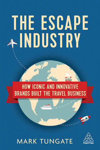 The Escape Industry How Iconic And Innovative Brands Built The Travel Business Mark Tungate