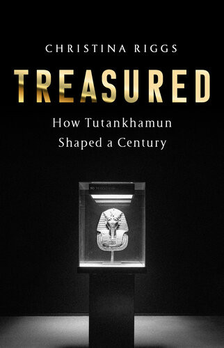 Treasured How Tutankhamun Shaped A Century Us Edition Christina Riggs