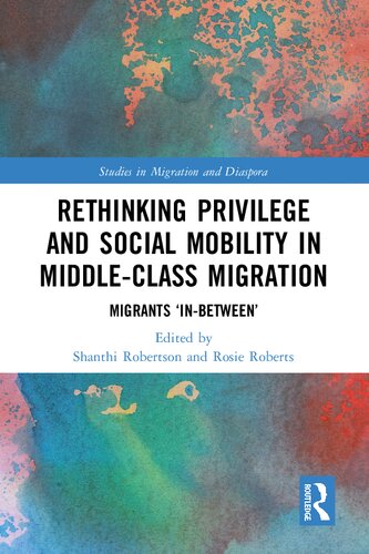 Rethinking Privilege And Social Mobility In Middleclass Migration Migrants Inbetween Shanthi Robertson