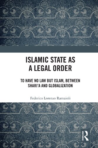 Islamic State As A Legal Order To Have No Law But Islam Between Sharia And Globalization Federico Lorenzo Ramaioli