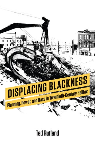 Displacing Blackness Planning Power And Race In Twentiethcentury Halifax Ted Rutland
